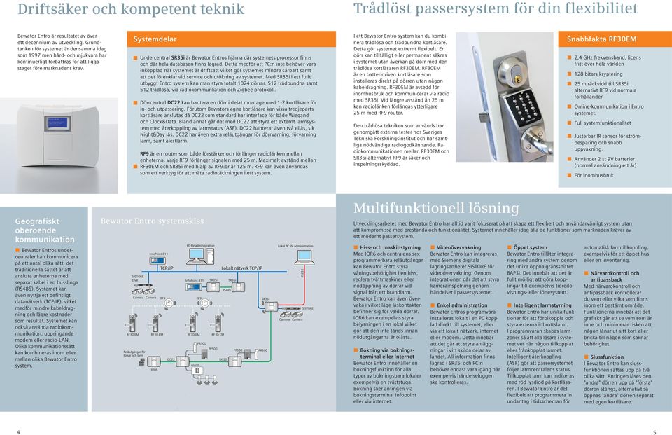 Systemdelar Undercentral är Bewator Entros hjärna där systemets processor finns och där hela databasen finns lagrad.