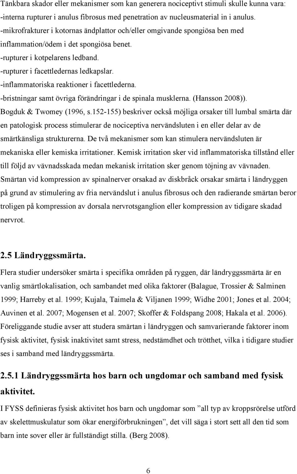 -inflammatoriska reaktioner i facettlederna. -bristningar samt övriga förändringar i de spinala musklerna. (Hansson 2008)). Bogduk & Twomey (1996, s.