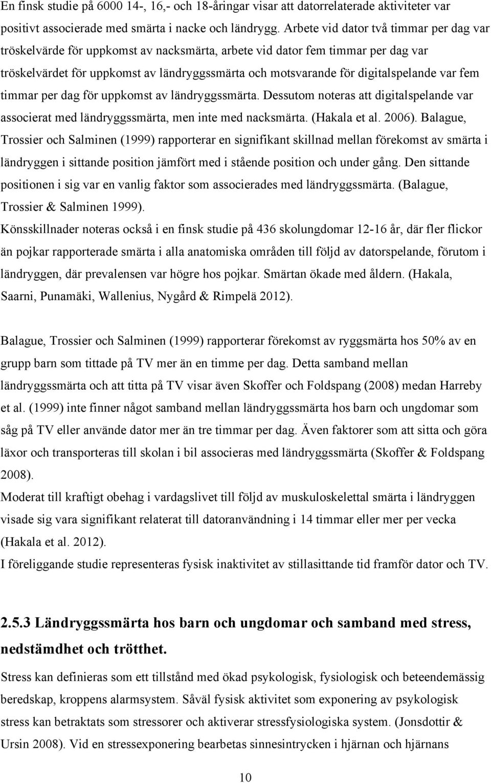 digitalspelande var fem timmar per dag för uppkomst av ländryggssmärta. Dessutom noteras att digitalspelande var associerat med ländryggssmärta, men inte med nacksmärta. (Hakala et al. 2006).