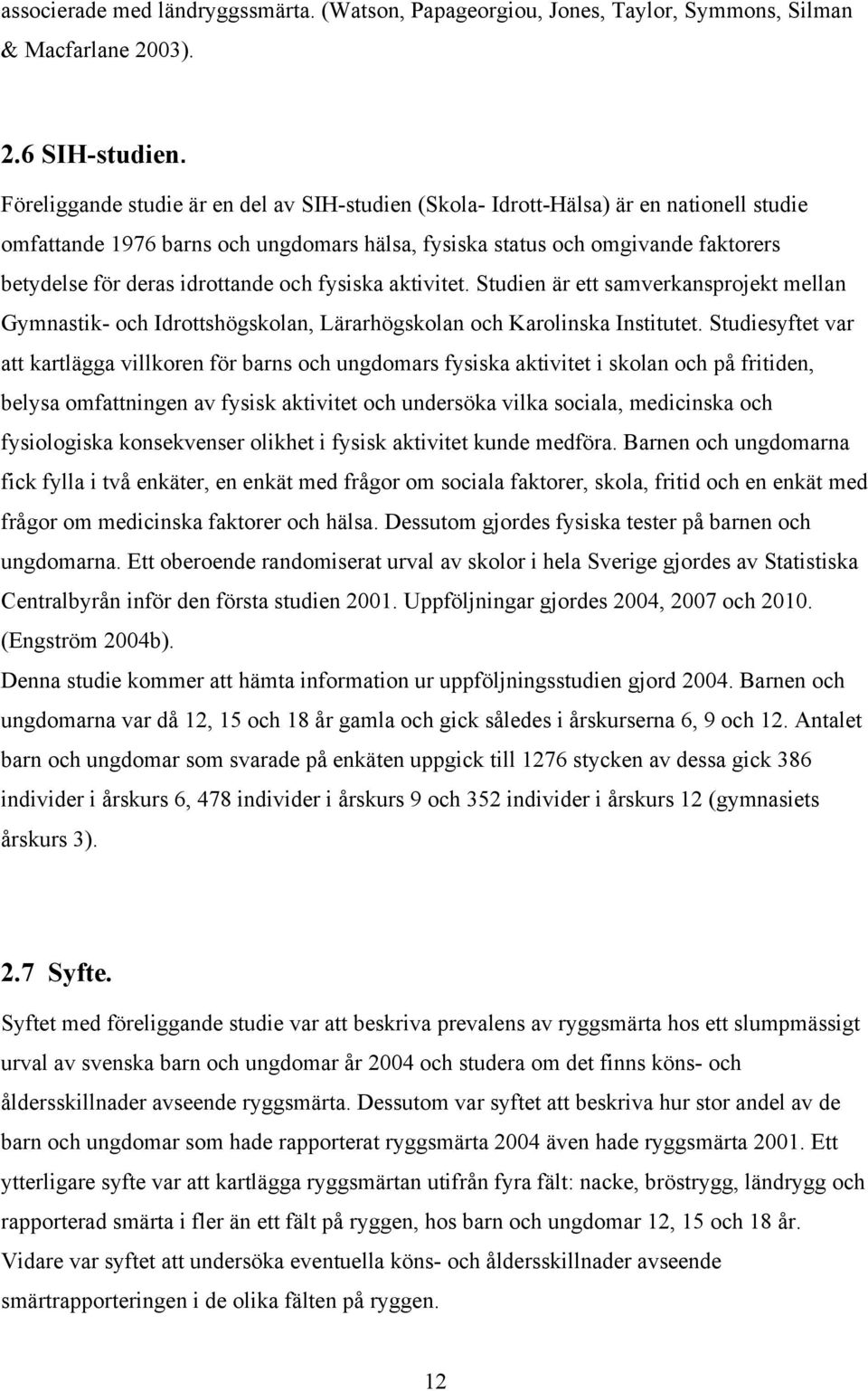 idrottande och fysiska aktivitet. Studien är ett samverkansprojekt mellan Gymnastik- och Idrottshögskolan, Lärarhögskolan och Karolinska Institutet.