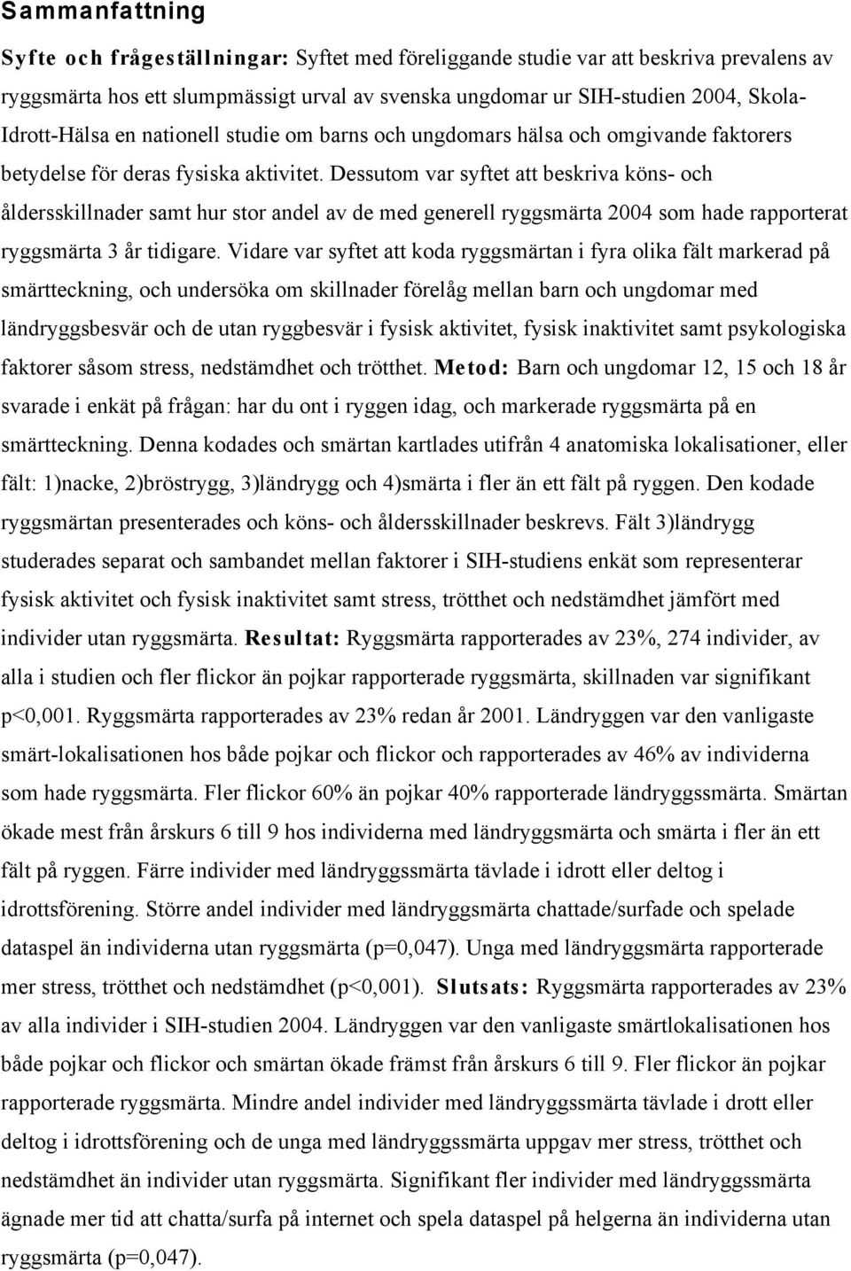 Dessutom var syftet att beskriva köns- och åldersskillnader samt hur stor andel av de med generell ryggsmärta 2004 som hade rapporterat ryggsmärta 3 år tidigare.