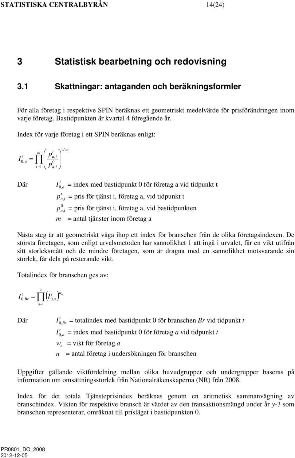 Bastidpunkten är kvartal 4 föregående år.