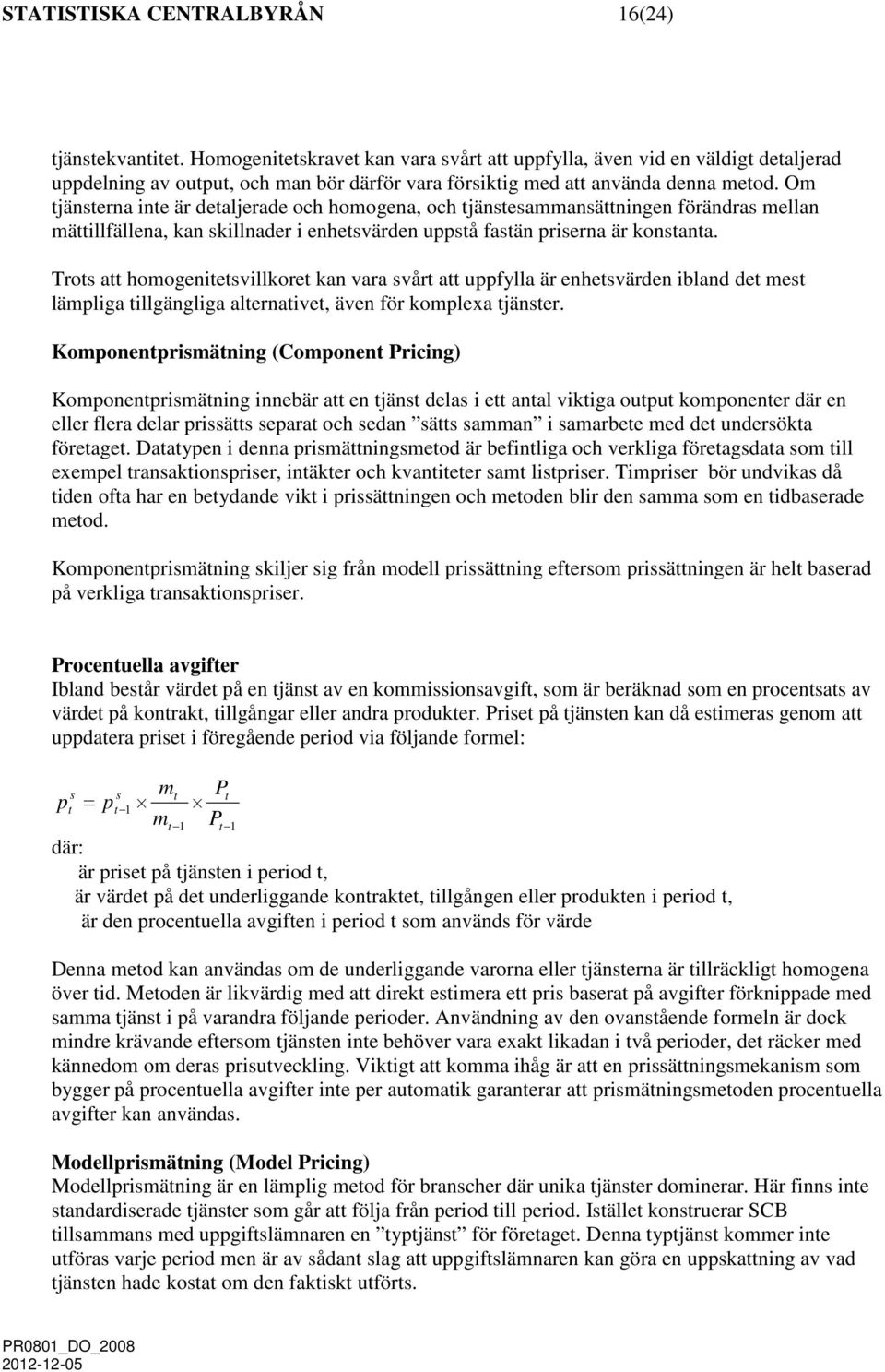 Om tjänsterna inte är detaljerade och homogena, och tjänstesammansättningen förändras mellan mättillfällena, kan skillnader i enhetsvärden uppstå fastän priserna är konstanta.