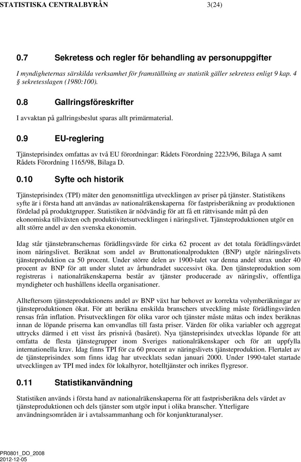 0.10 Syfte och historik Tjänsteprisindex (TPI) mäter den genomsnittliga utvecklingen av priser på tjänster.