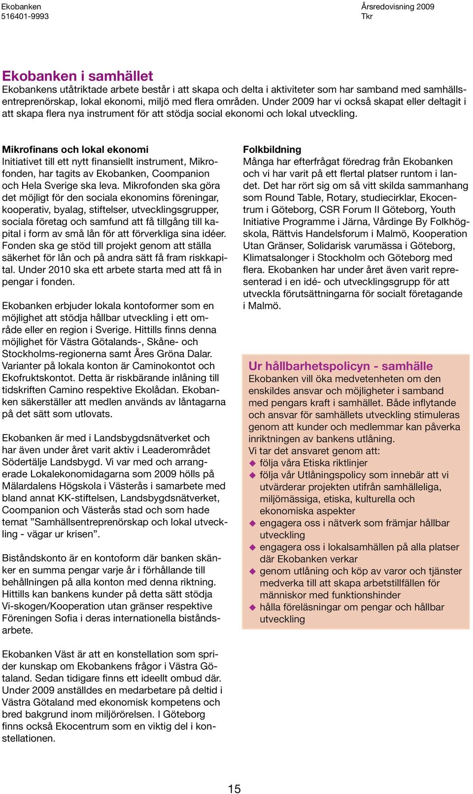 Mikrofinans och lokal ekonomi Initiativet till ett nytt finansiellt instrument, Mikrofonden, har tagits av Ekobanken, Coompanion och Hela Sverige ska leva.