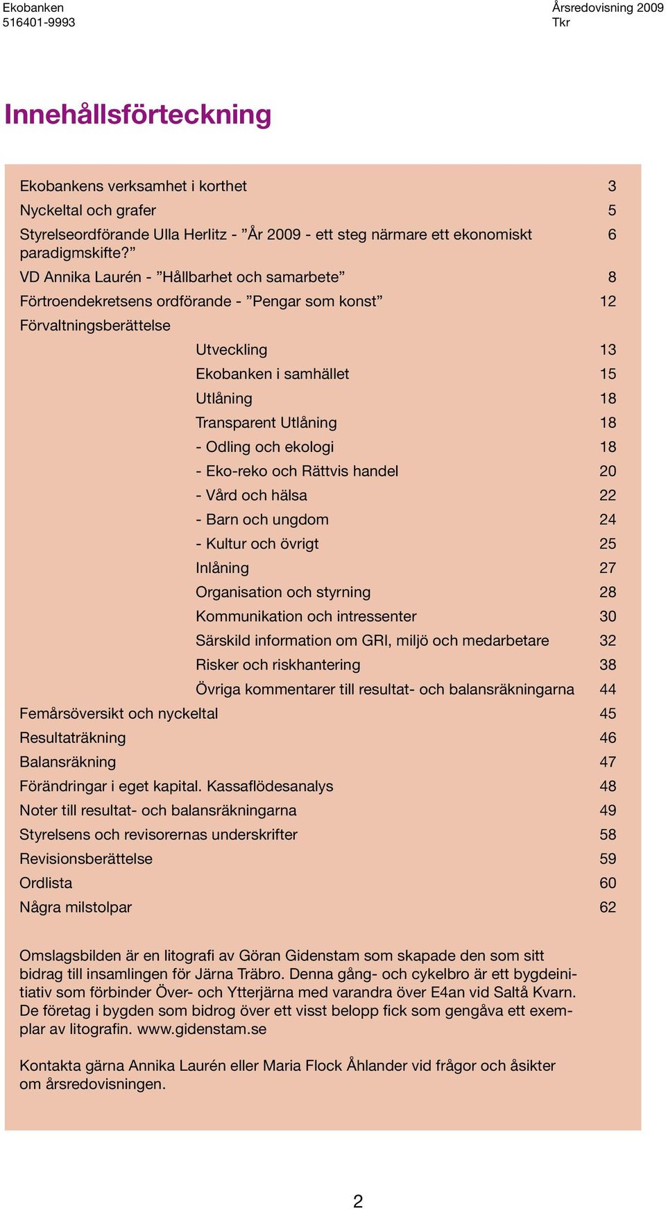 Odling och ekologi 18 - Eko-reko och Rättvis handel 20 - Vård och hälsa 22 - Barn och ungdom 24 - Kultur och övrigt 25 Inlåning 27 Organisation och styrning 28 Kommunikation och intressenter 30