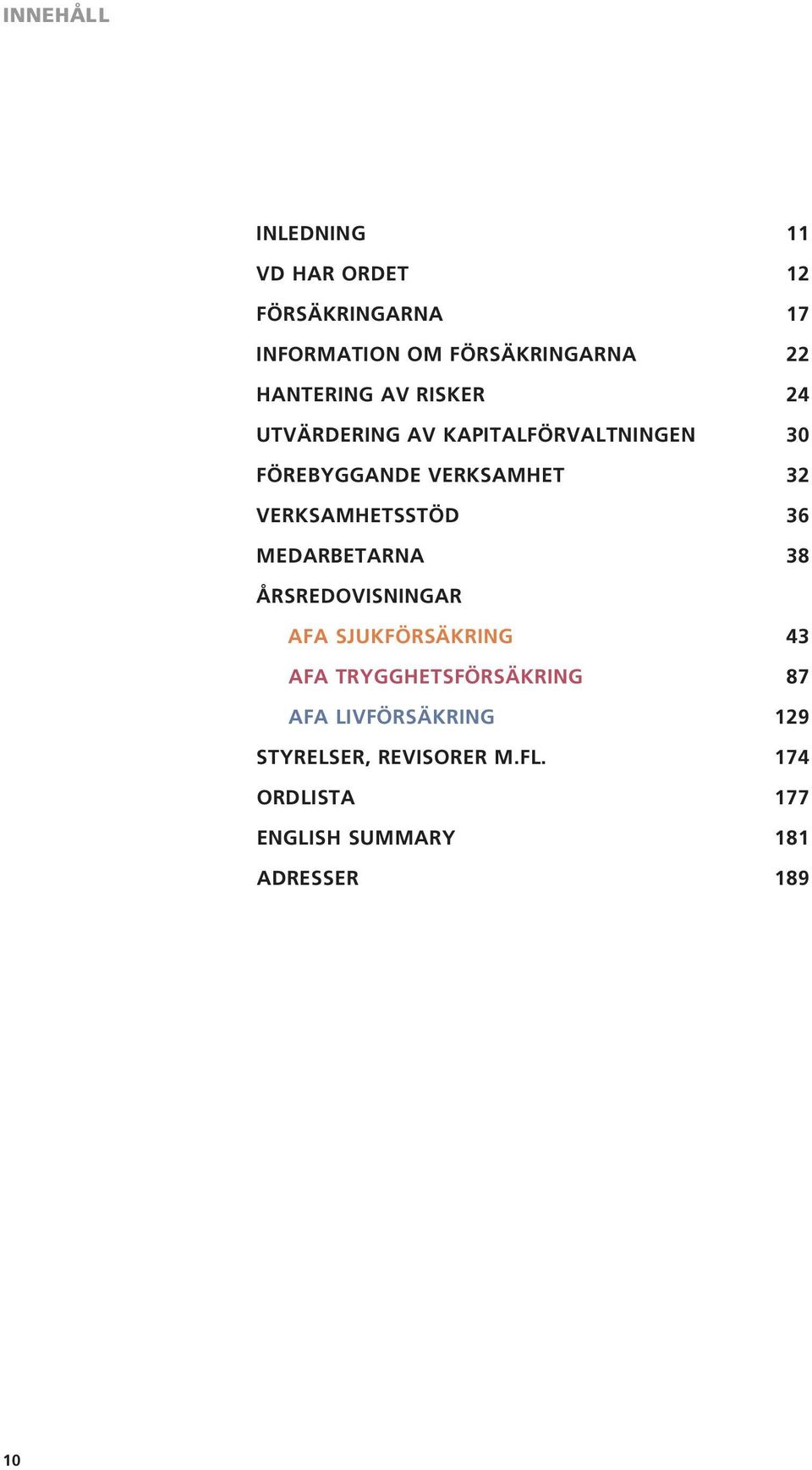 Verksamhetsstöd 36 Medarbetarna 38 ÅRSREDOVISNINGAR AFA Sjukförsäkring 43 AFA