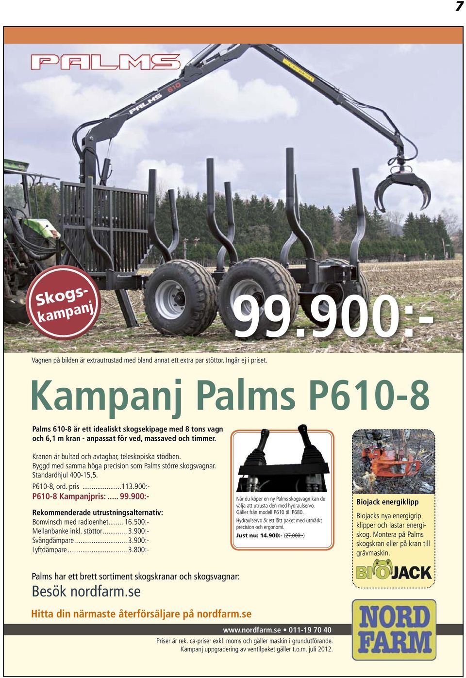 Byggd med samma höga precision som Palms större skogsvagnar. Standardhjul 400-15,5. P610-8, ord. pris...113.900:- P610-8 Kampanjpris:... 99.