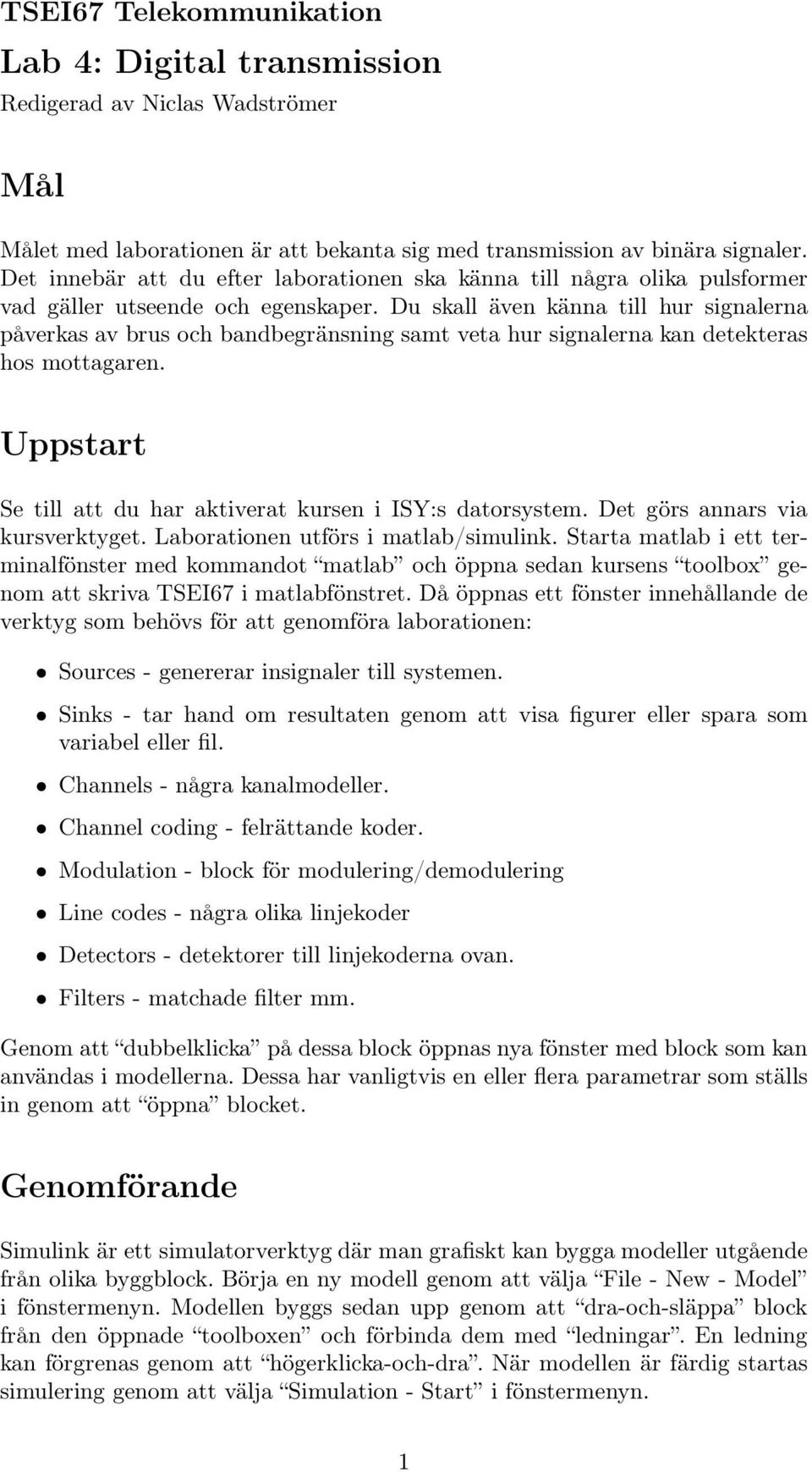 Du skall även känna till hur signalerna påverkas av brus och bandbegränsning samt veta hur signalerna kan detekteras hos mottagaren. Uppstart Se till att du har aktiverat kursen i ISY:s datorsystem.