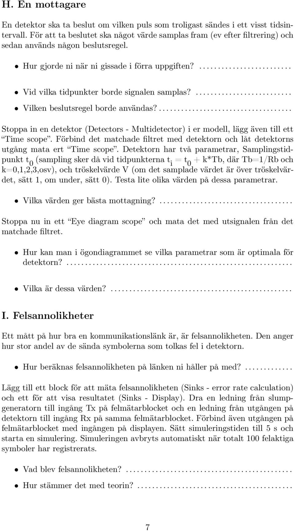 ... Vid vilka tidpunkter borde signalen samplas?.... Vilken beslutsregel borde användas?... Stoppa in en detektor (Detectors - Multidetector) i er modell, lägg även till ett Time scope.