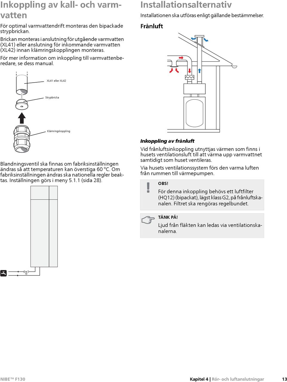 För mer information om inkoppling till varmvattenberedare, se dess manual. Installationsalternativ Installationen ska utföras enligt gällande bestämmelser.