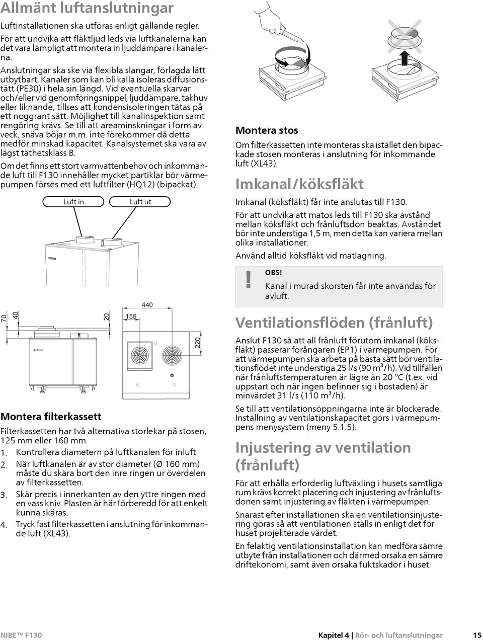 Vid eventuella skarvar och/eller vid genomföringsnippel, ljuddämpare, takhuv eller liknande, tillses att kondensisoleringen tätas på ett noggrant sätt.