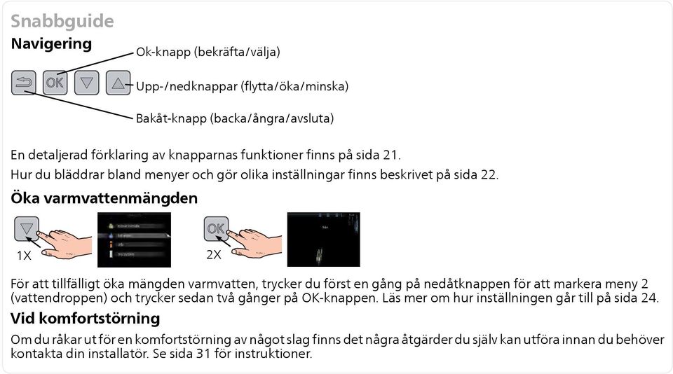 Öka varmvattenmängden true från 1X 2X För att tillfälligt öka mängden varmvatten, trycker du först en gång på nedåtknappen för att markera meny 2 (vattendroppen) och trycker