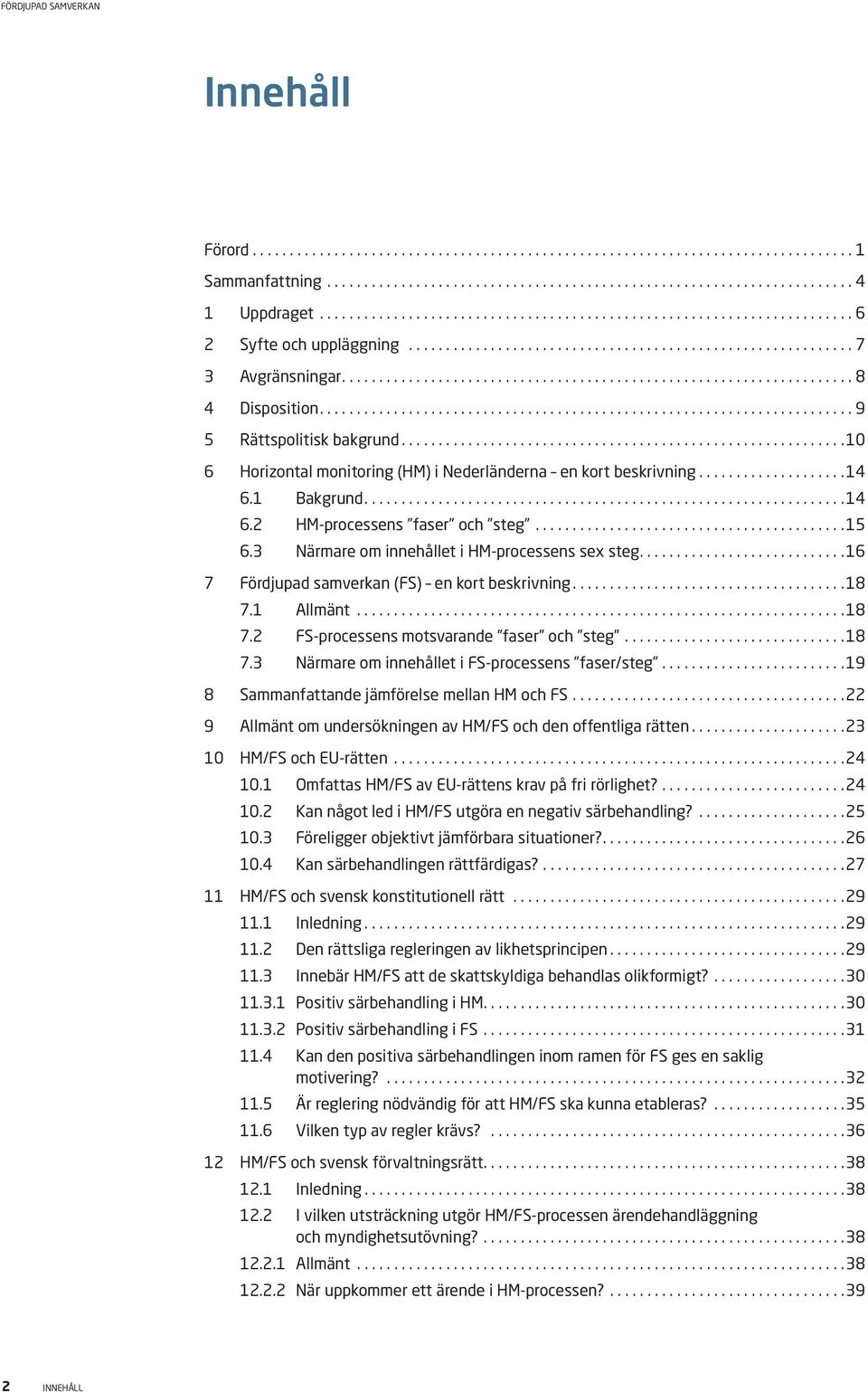 ... 16 7 Fördjupad samverkan (FS) en kort beskrivning... 18 7.1 Allmänt... 18 7.2 FS-processens motsvarande faser och steg... 18 7.3 Närmare om innehållet i FS-processens faser/steg.