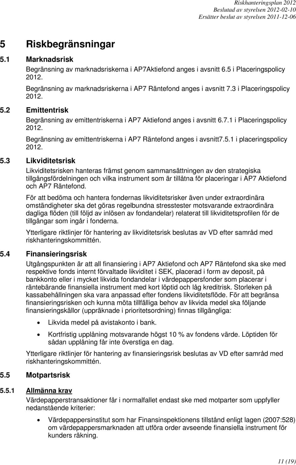 Begränsning av emittentriskerna i AP7 Räntefond anges i avsnitt7.5.1 i placeringspolicy 2012. 5.