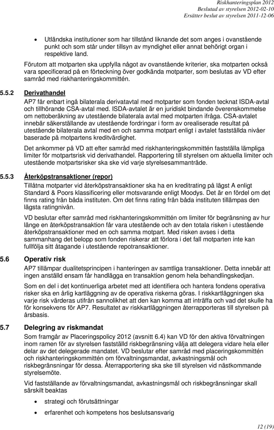 riskhanteringskommittén. 5.5.2 Derivathandel AP7 får enbart ingå bilaterala derivatavtal med motparter som fonden tecknat ISDA-avtal och tillhörande CSA-avtal med.