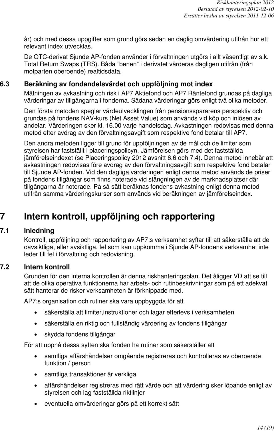 3 Beräkning av fondandelsvärdet och uppföljning mot index Mätningen av avkastning och risk i AP7 Aktiefond och AP7 Räntefond grundas på dagliga värderingar av tillgångarna i fonderna.