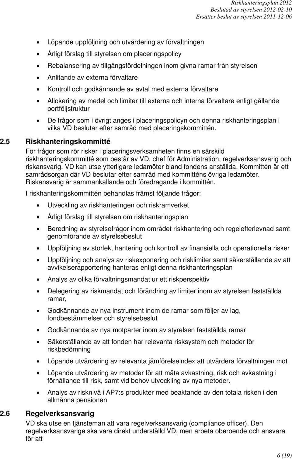 placeringspolicyn och denna riskhanteringsplan i vilka VD beslutar efter samråd med placeringskommittén. 2.