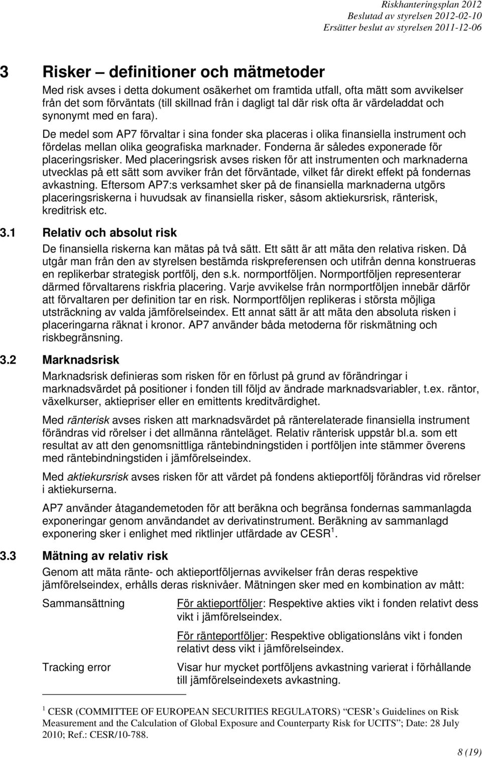 Fonderna är således exponerade för placeringsrisker.