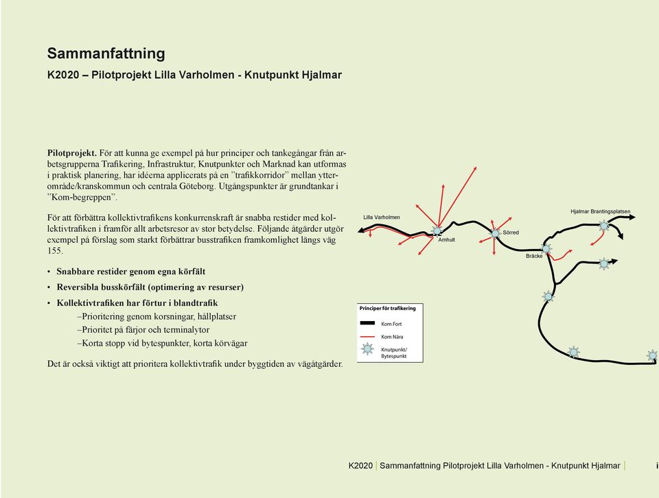 trafikkorridor mellan ytterområde/kranskommun och centrala Göteborg. Utgångspunkter är grundtankar i Kom-begreppen.