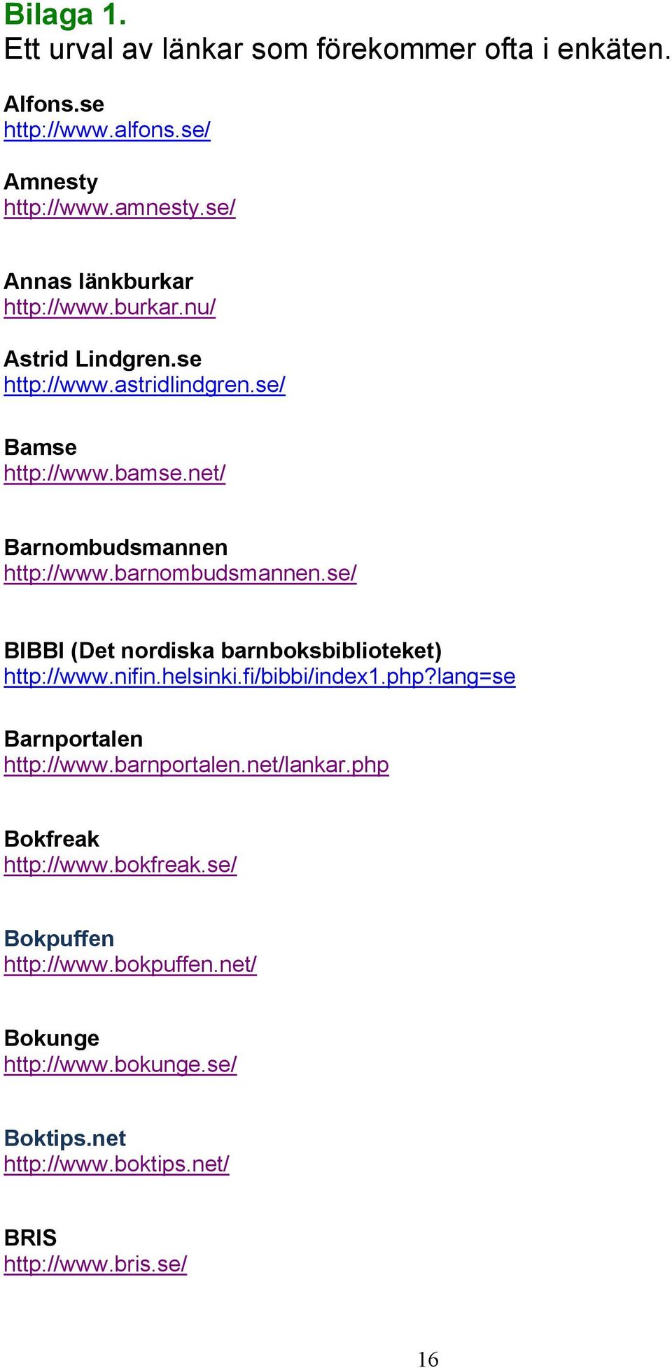barnombudsmannen.se/ BIBBI (Det nordiska barnboksbiblioteket) http://www.nifin.helsinki.fi/bibbi/index1.php?lang=se Barnportalen http://www.