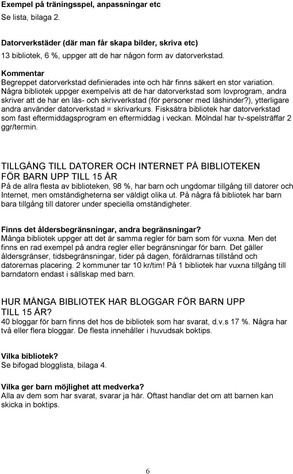 Några bibliotek uppger exempelvis att de har datorverkstad som lovprogram, andra skriver att de har en läs- och skrivverkstad (för personer med läshinder?