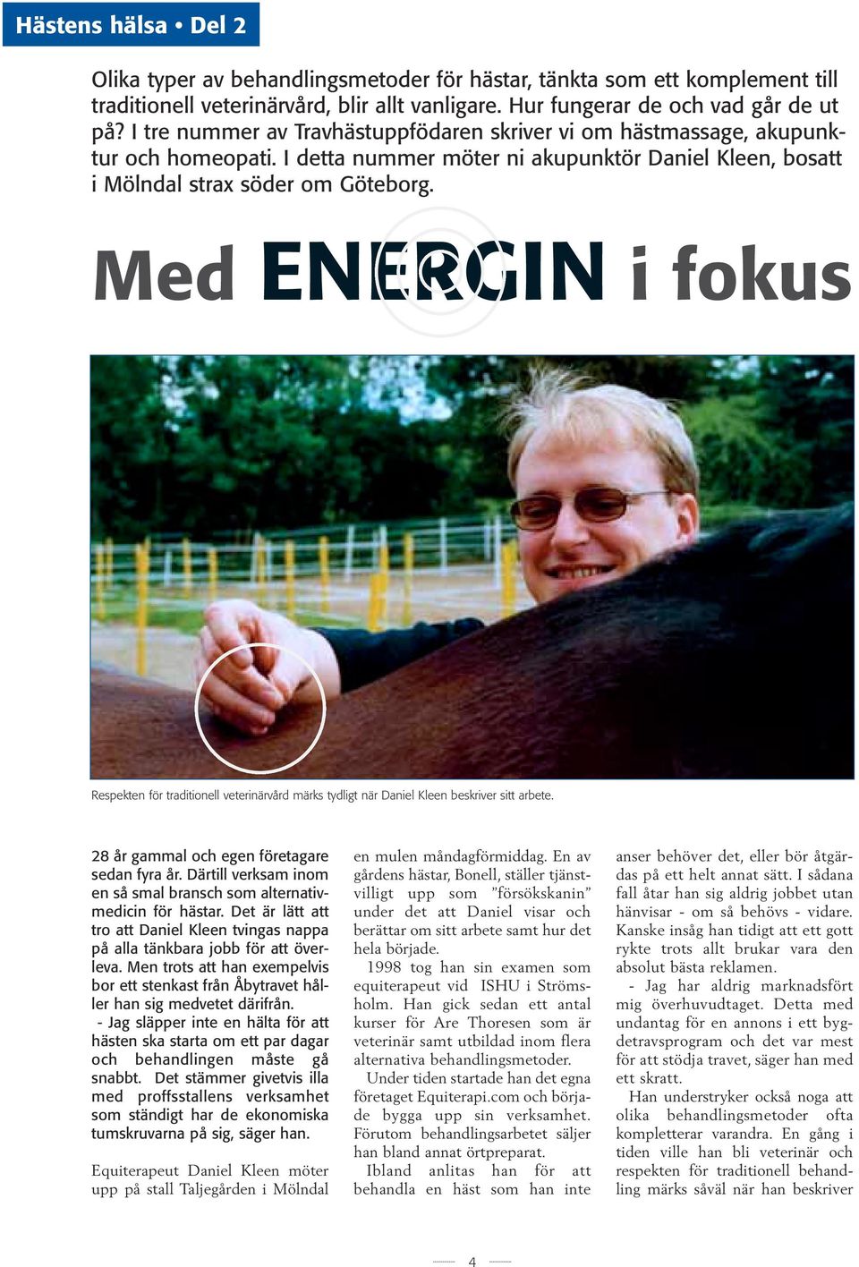 Med ENERGIN i fokus Respekten för traditionell veterinärvård märks tydligt när Daniel Kleen beskriver sitt arbete. 28 år gammal och egen företagare sedan fyra år.