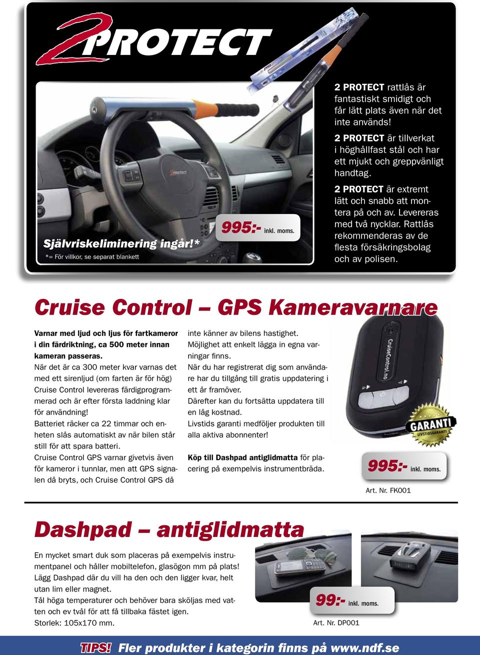 Rattlås rekommenderas av de flesta försäkringsbolag och av polisen. Cruise Control GPS Kameravarnare Varnar med ljud och ljus för fartkameror i din färdriktning, ca 500 meter innan kameran passeras.