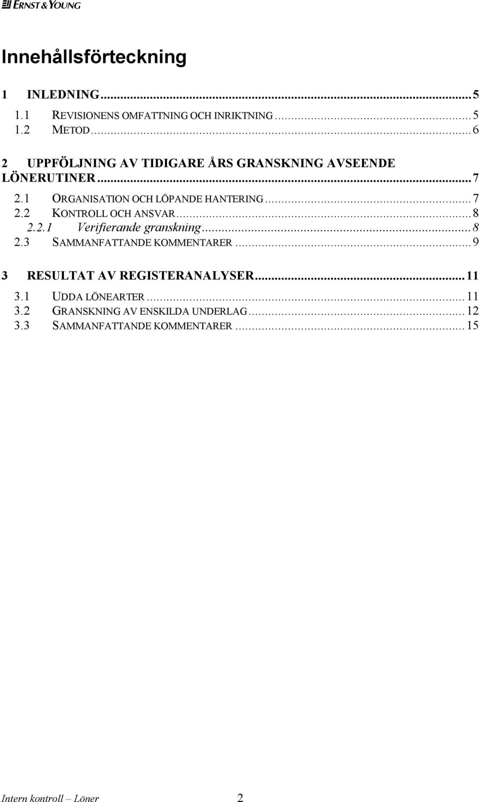 ..8 2.2.1 Verifierande granskning...8 2.3 SAMMANFATTANDE KOMMENTARER...9 3 RESULTAT AV REGISTERANALYSER...11 3.