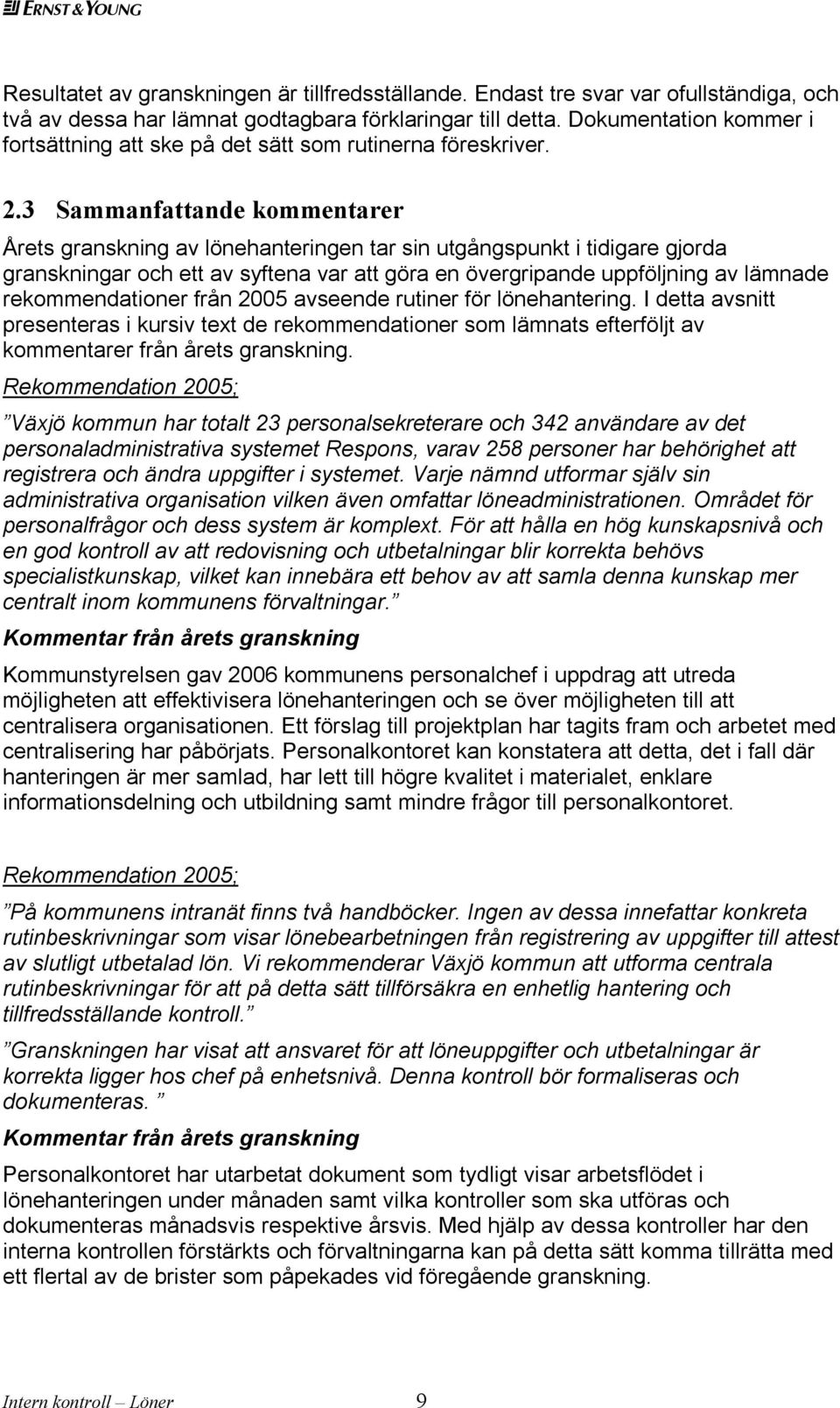 3 Sammanfattande kommentarer Årets granskning av lönehanteringen tar sin utgångspunkt i tidigare gjorda granskningar och ett av syftena var att göra en övergripande uppföljning av lämnade