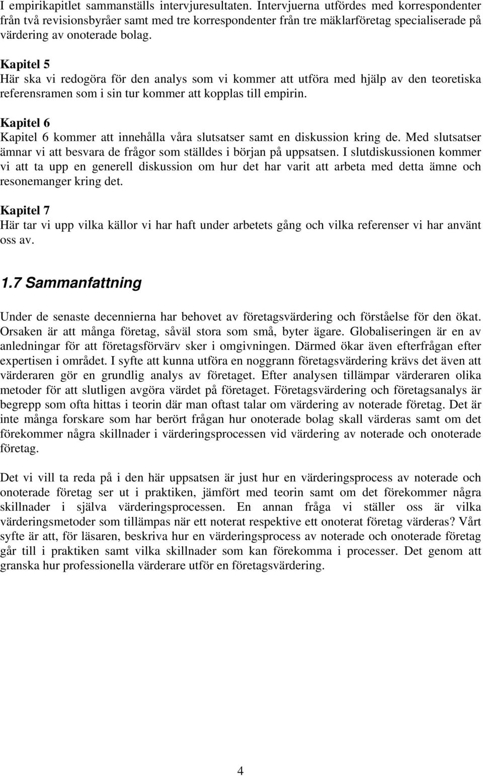 Kapitel 5 Här ska vi redogöra för den analys som vi kommer att utföra med hjälp av den teoretiska referensramen som i sin tur kommer att kopplas till empirin.