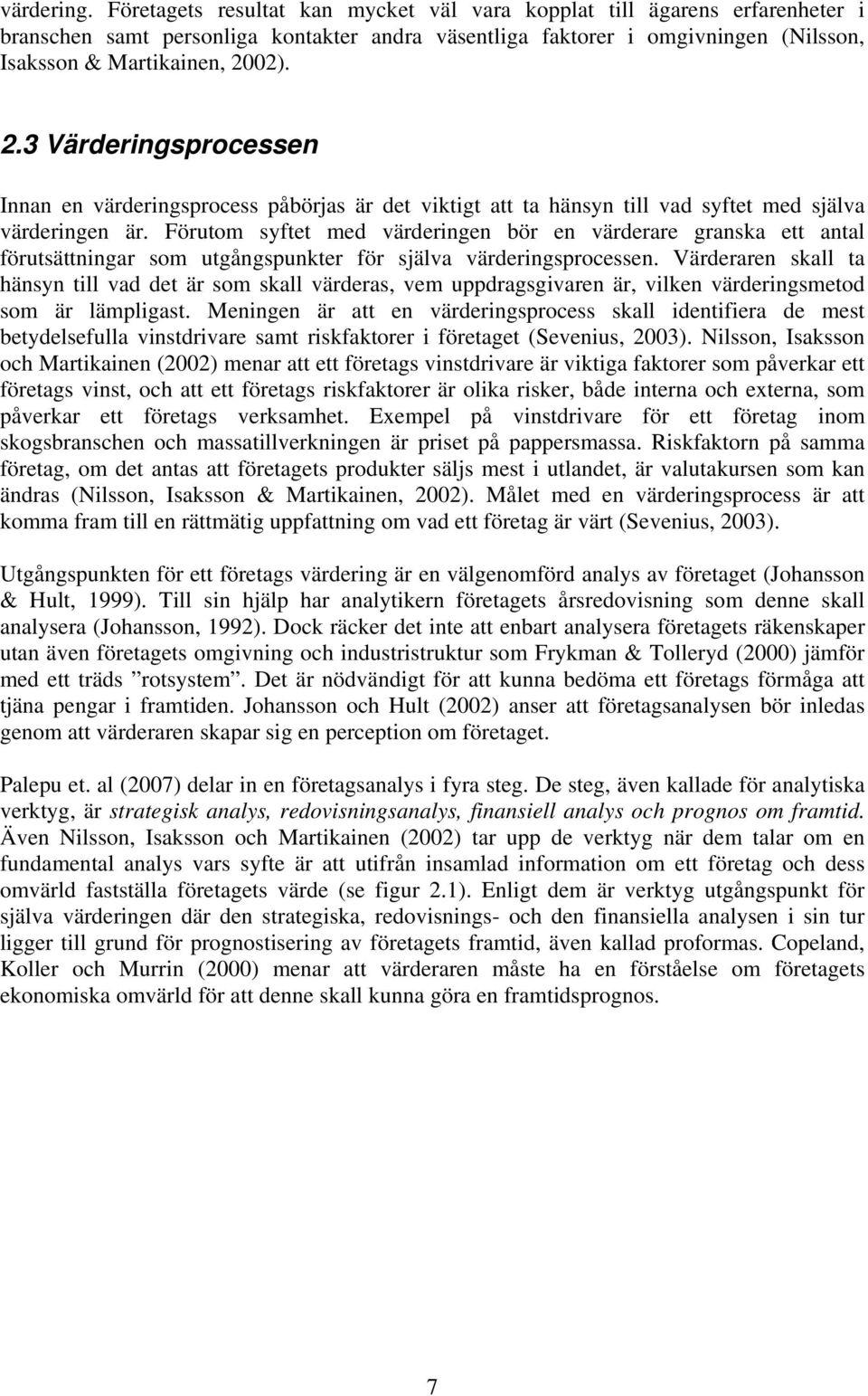 02). 2.3 Värderingsprocessen Innan en värderingsprocess påbörjas är det viktigt att ta hänsyn till vad syftet med själva värderingen är.