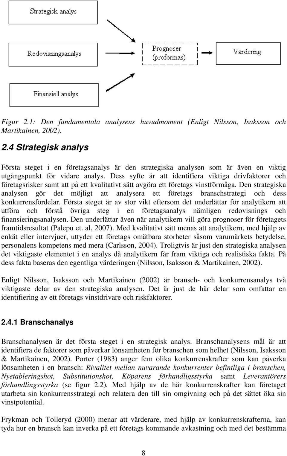 Den strategiska analysen gör det möjligt att analysera ett företags branschstrategi och dess konkurrensfördelar.