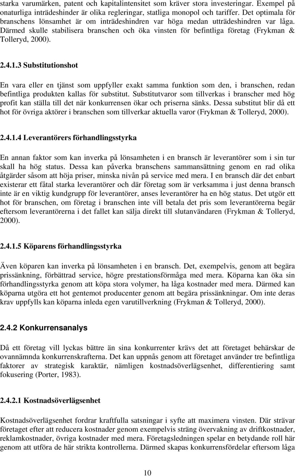 Därmed skulle stabilisera branschen och öka vinsten för befintliga företag (Frykman & Tolleryd, 2000). 2.4.1.