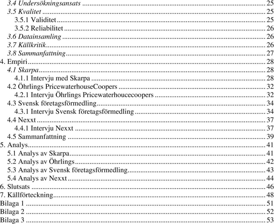 .. 34 4.3.1 Intervju Svensk företagsförmedling... 34 4.4 Nexxt... 37 4.4.1 Intervju Nexxt... 37 4.5 Sammanfattning... 39 5. Analys... 41 5.1 Analys av Skarpa... 41 5.2 Analys av Öhrlings.