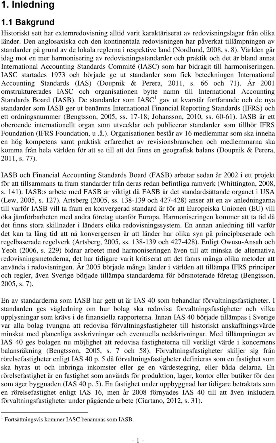 Världen går idag mot en mer harmonisering av redovisningsstandarder och praktik och det är bland annat International Accounting Standards Commité (IASC) som har bidragit till harmoniseringen.