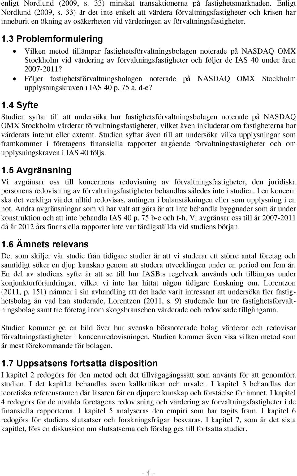 3 Problemformulering Vilken metod tillämpar fastighetsförvaltningsbolagen noterade på NASDAQ OMX Stockholm vid värdering av förvaltningsfastigheter och följer de IAS 40 under åren 2007-2011?
