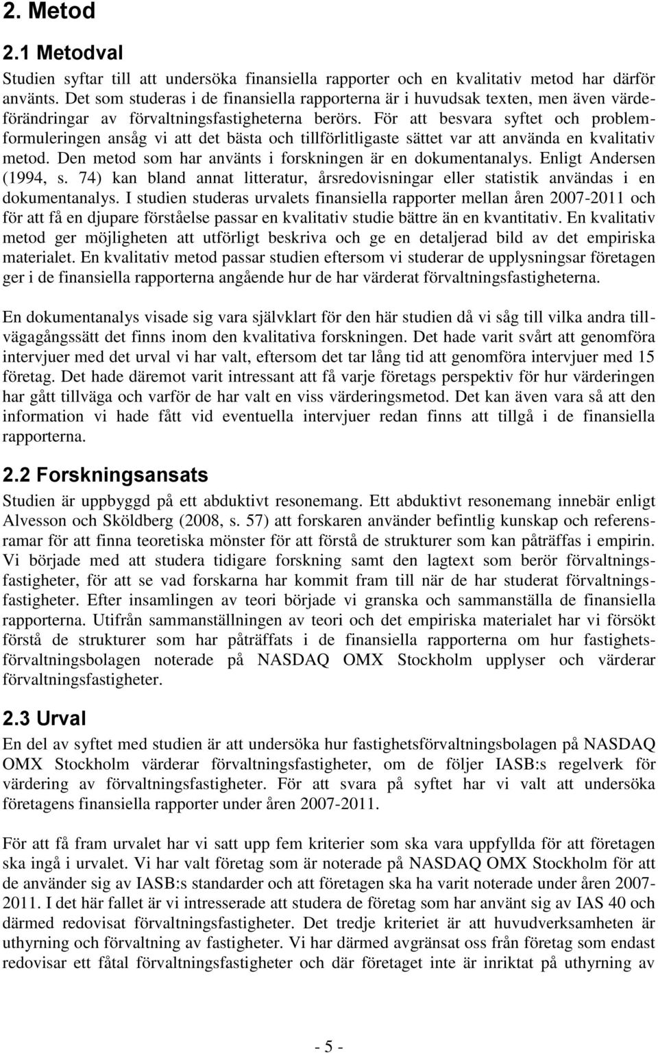 För att besvara syftet och problemformuleringen ansåg vi att det bästa och tillförlitligaste sättet var att använda en kvalitativ metod. Den metod som har använts i forskningen är en dokumentanalys.