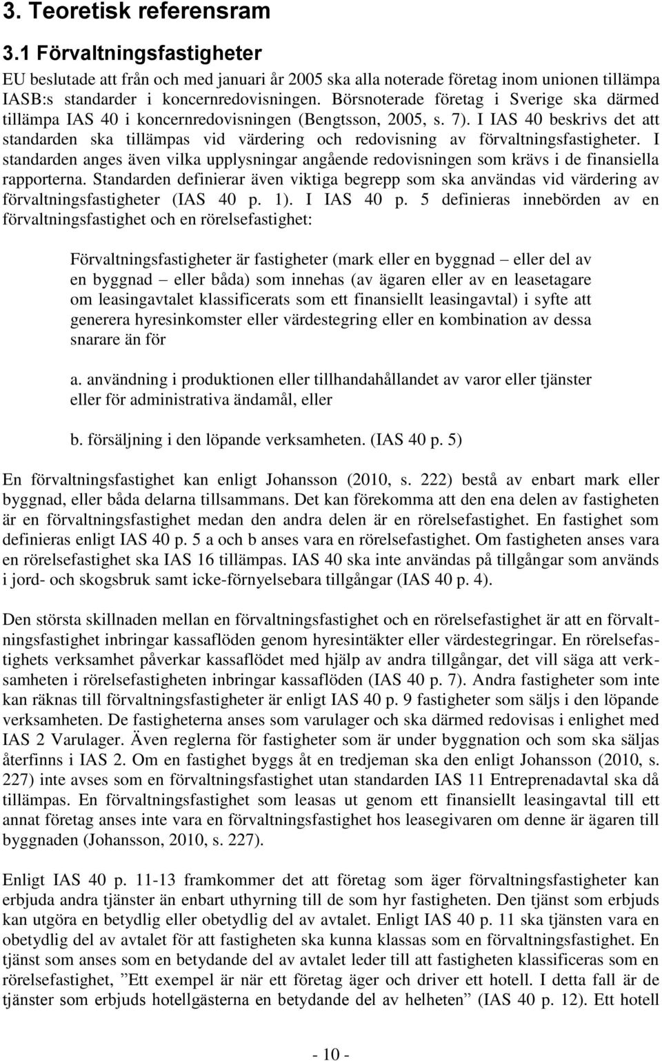 I IAS 40 beskrivs det att standarden ska tillämpas vid värdering och redovisning av förvaltningsfastigheter.