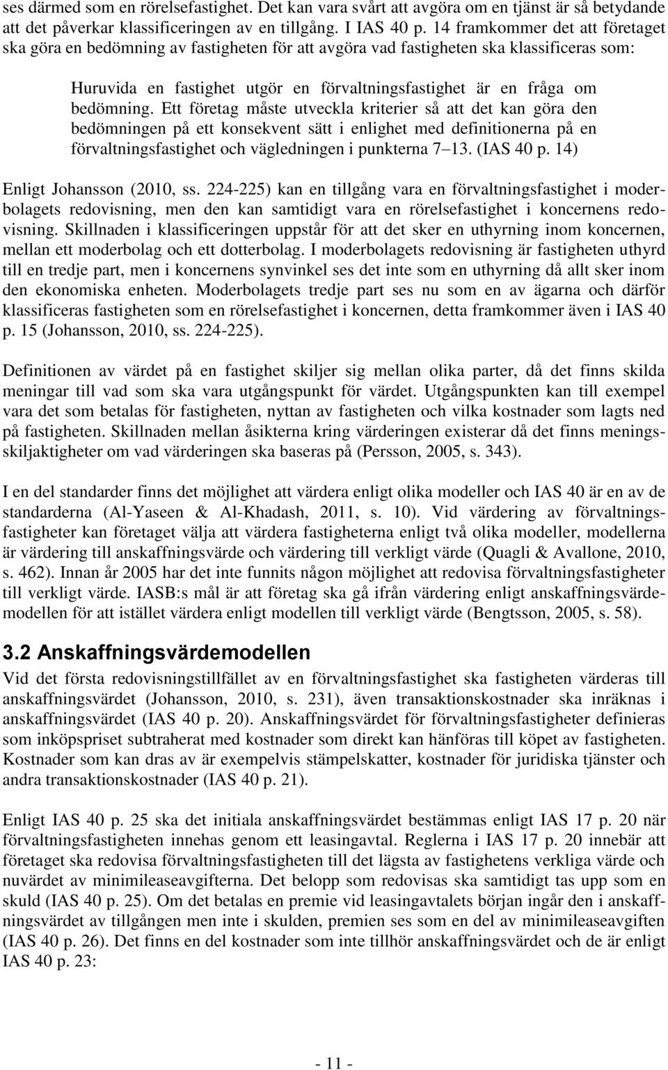 bedömning. Ett företag måste utveckla kriterier så att det kan göra den bedömningen på ett konsekvent sätt i enlighet med definitionerna på en förvaltningsfastighet och vägledningen i punkterna 7 13.