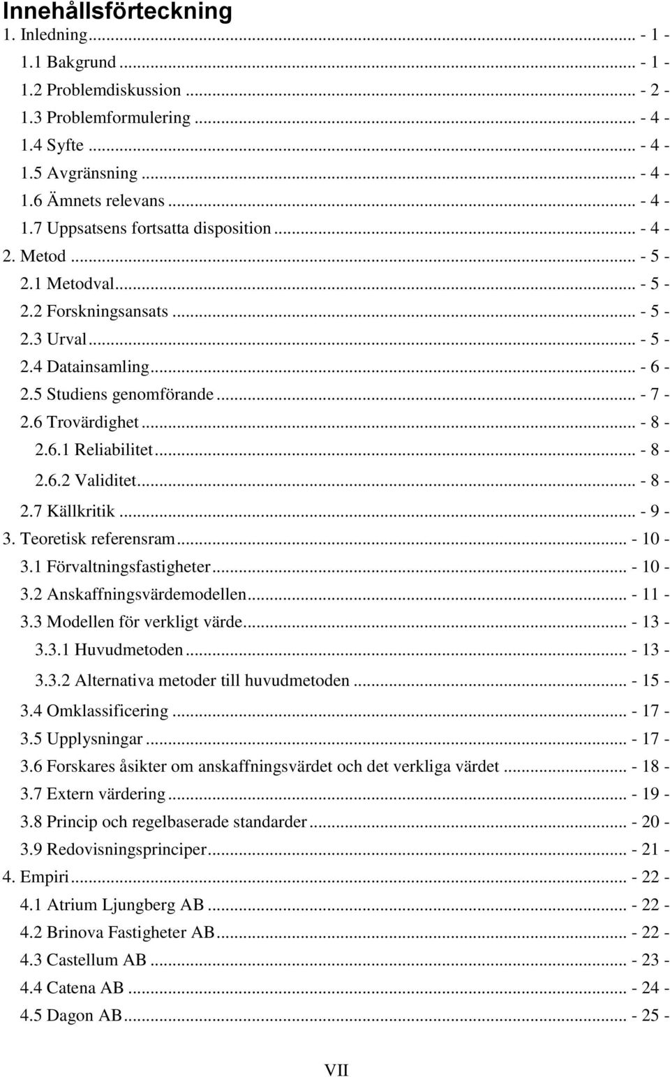 .. - 8-2.7 Källkritik... - 9-3. Teoretisk referensram... - 10-3.1 Förvaltningsfastigheter... - 10-3.2 Anskaffningsvärdemodellen... - 11-3.3 Modellen för verkligt värde... - 13-3.3.1 Huvudmetoden.