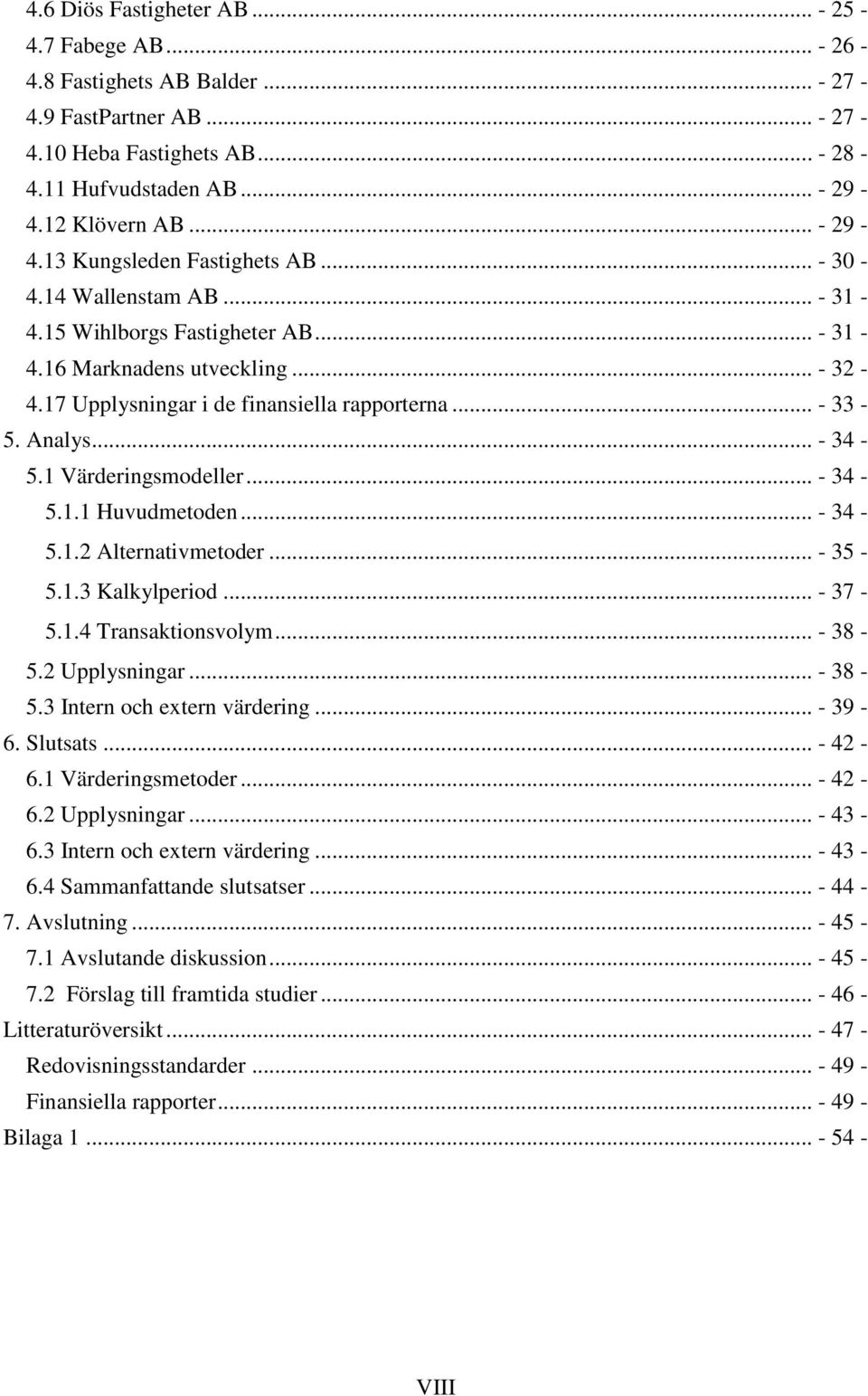 17 Upplysningar i de finansiella rapporterna... - 33-5. Analys... - 34-5.1 Värderingsmodeller... - 34-5.1.1 Huvudmetoden... - 34-5.1.2 Alternativmetoder... - 35-5.1.3 Kalkylperiod... - 37-5.1.4 Transaktionsvolym.