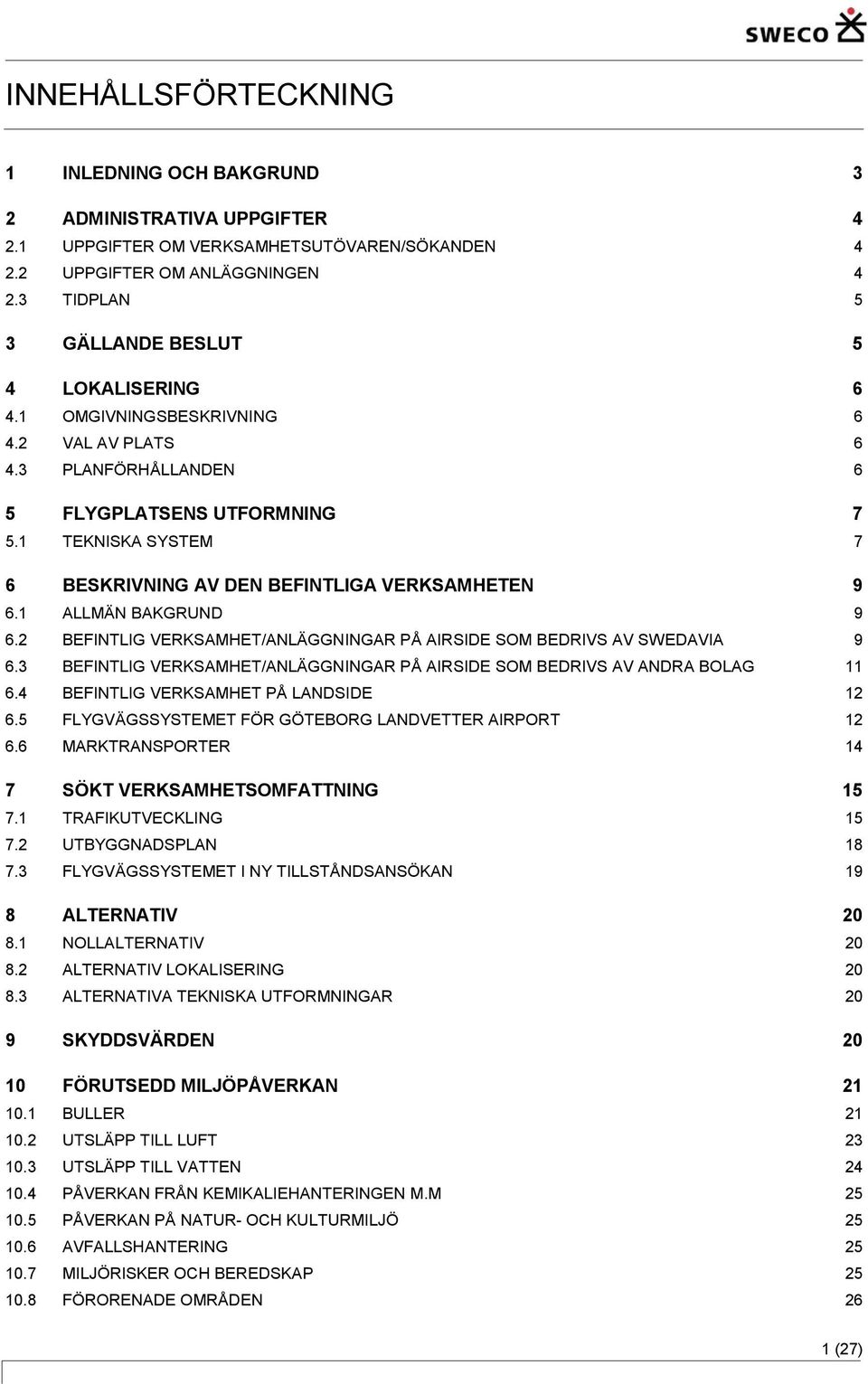 1 TEKNISKA SYSTEM 7 6 BESKRIVNING AV DEN BEFINTLIGA VERKSAMHETEN 9 6.1 ALLMÄN BAKGRUND 9 6.2 BEFINTLIG VERKSAMHET/ANLÄGGNINGAR PÅ AIRSIDE SOM BEDRIVS AV SWEDAVIA 9 6.