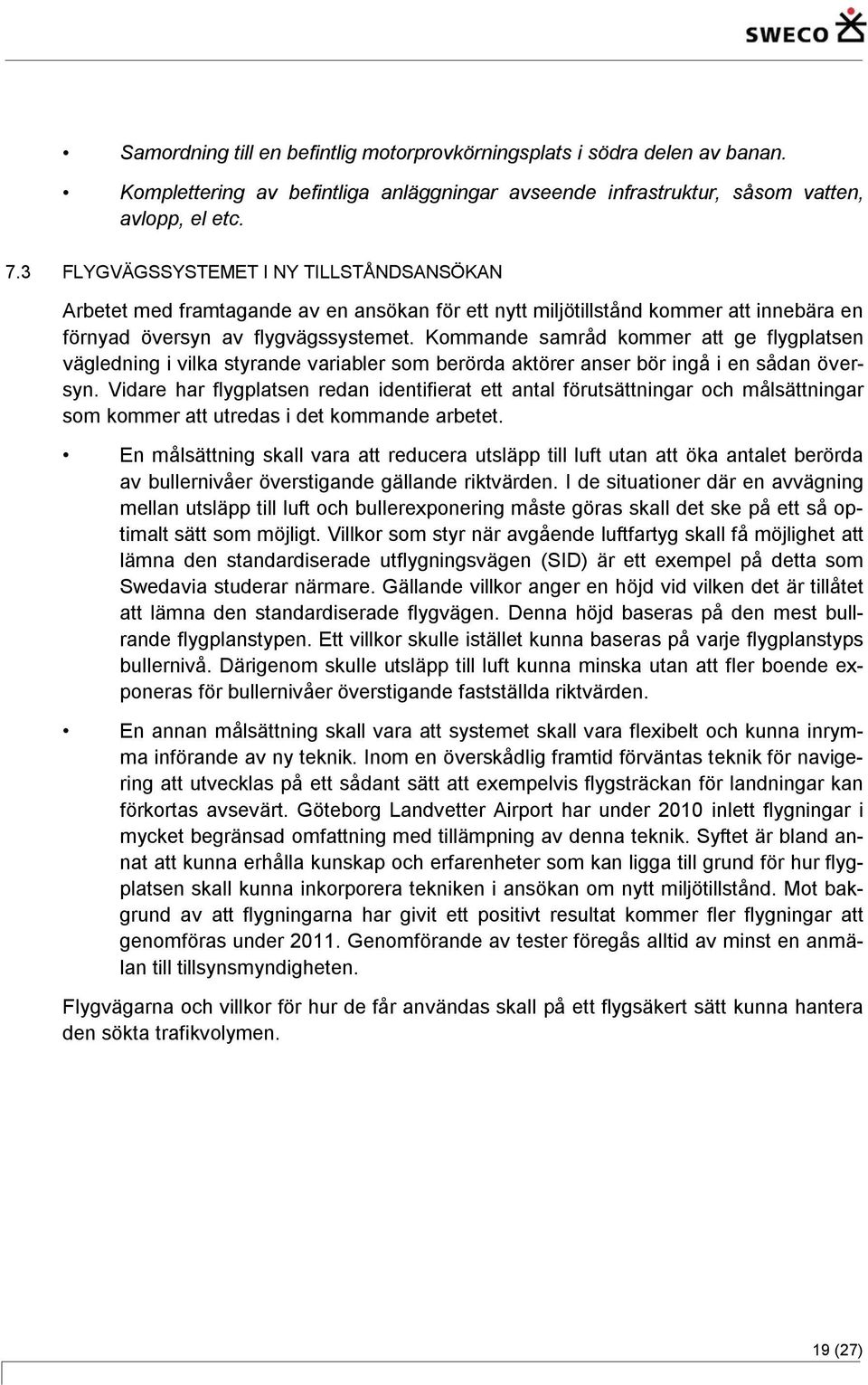 Kommande samråd kommer att ge flygplatsen vägledning i vilka styrande variabler som berörda aktörer anser bör ingå i en sådan översyn.