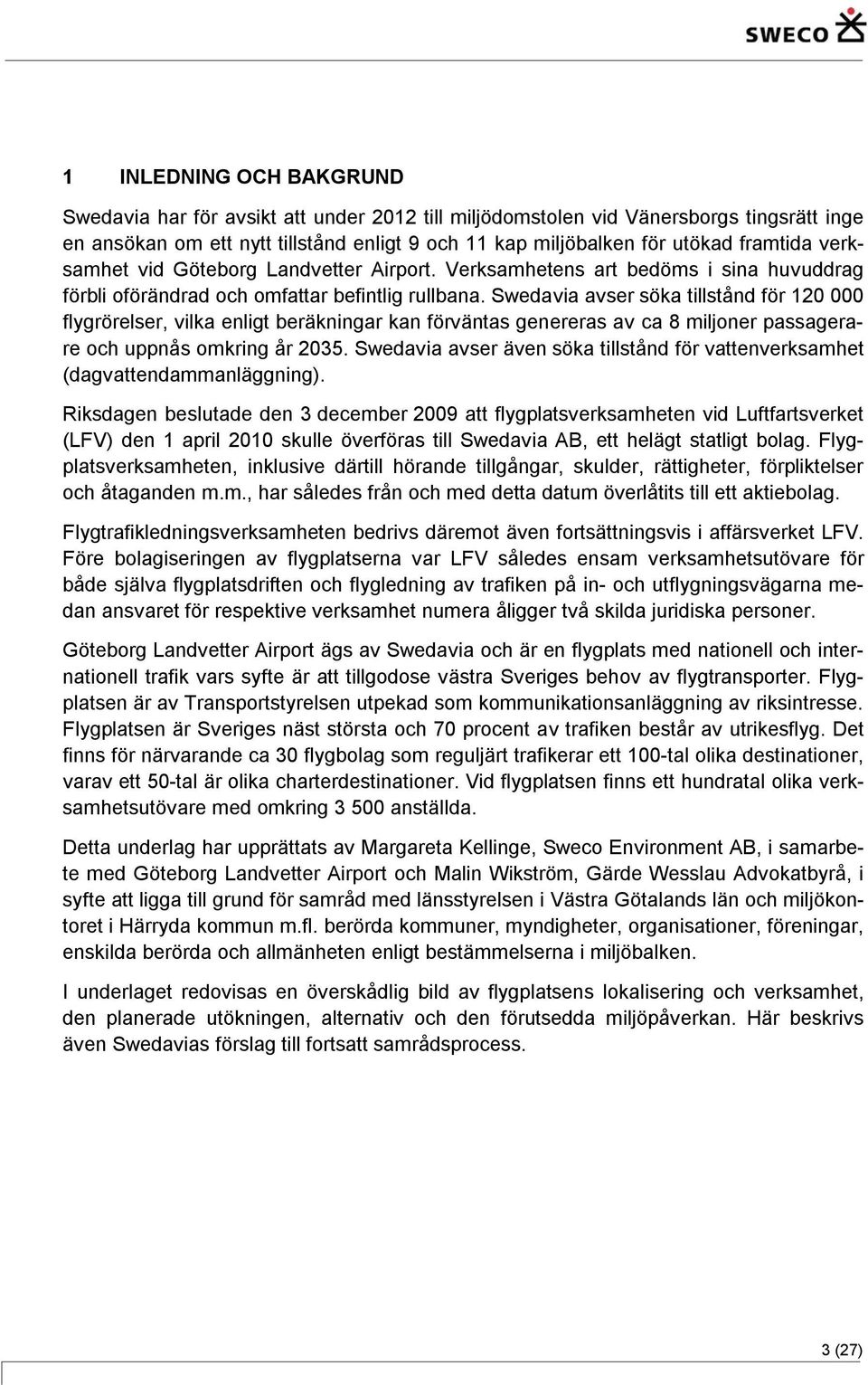 Swedavia avser söka tillstånd för 120 000 flygrörelser, vilka enligt beräkningar kan förväntas genereras av ca 8 miljoner passagerare och uppnås omkring år 2035.