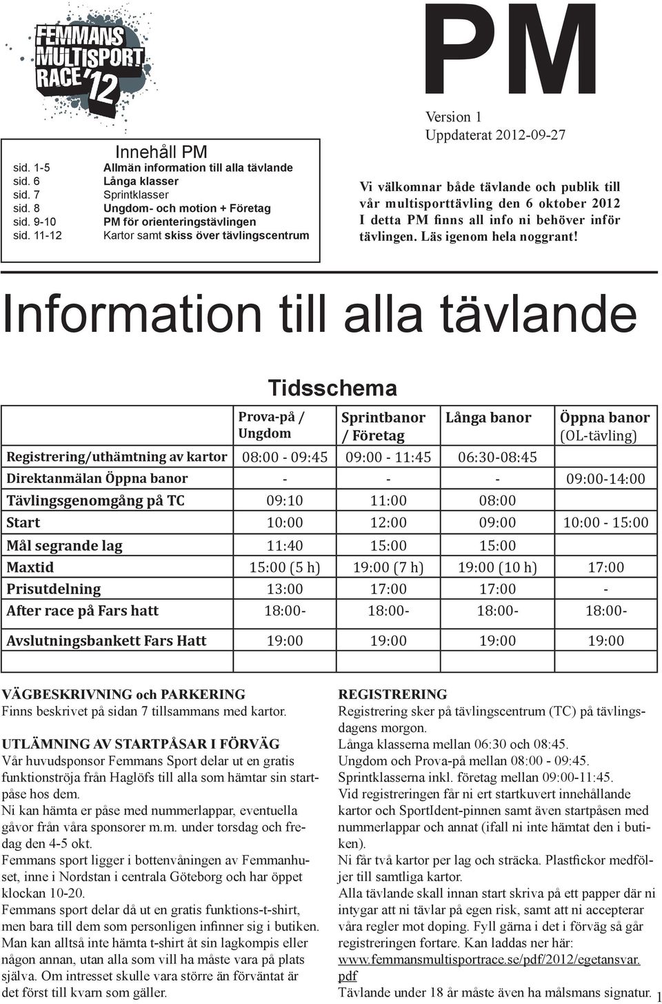 Uppdaterat 2012-09-27 Vi välkomnar både tävlande och publik till vår multisporttävling den 6 oktober 2012 I detta PM finns all info ni behöver inför tävlingen. Läs igenom hela noggrant!