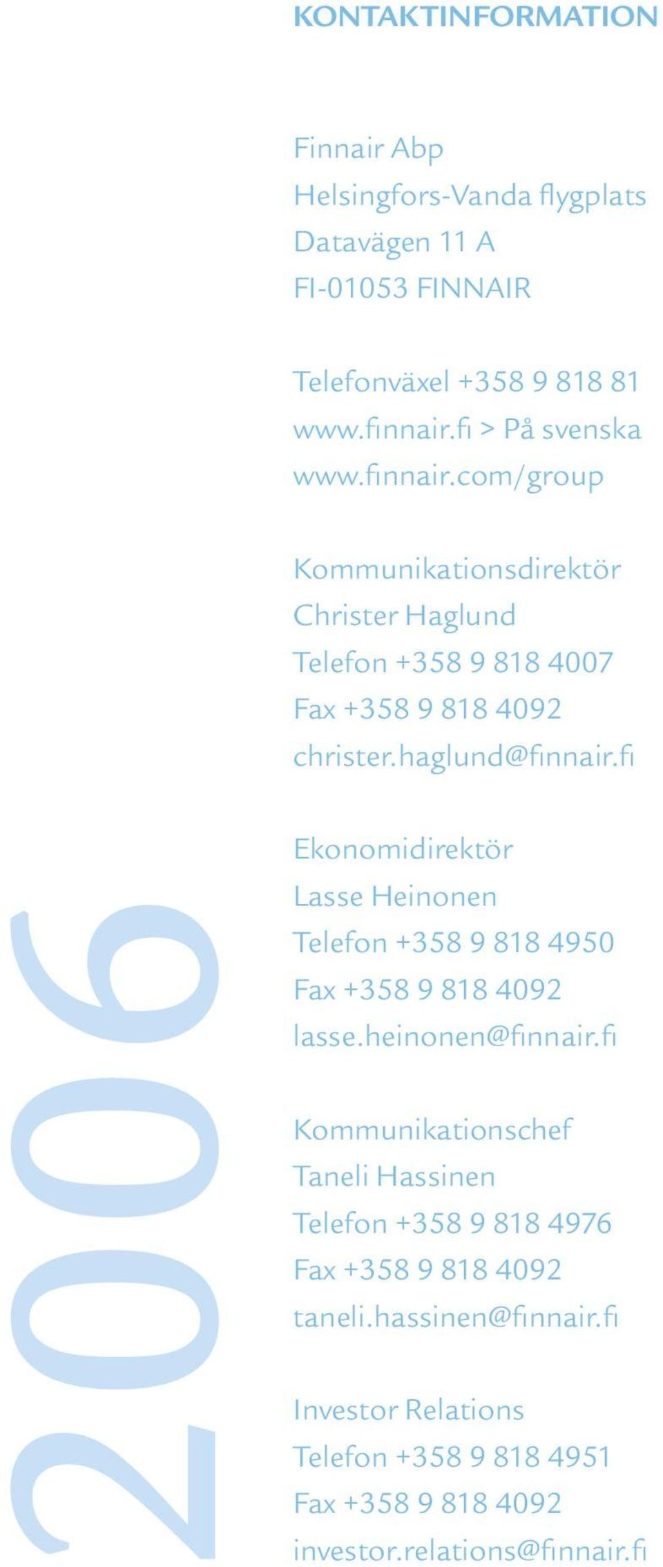 haglund@finnair.fi 2006 Ekonomidirektör Lasse Heinonen Telefon +358 9 818 4950 Fax +358 9 818 4092 lasse.heinonen@finnair.