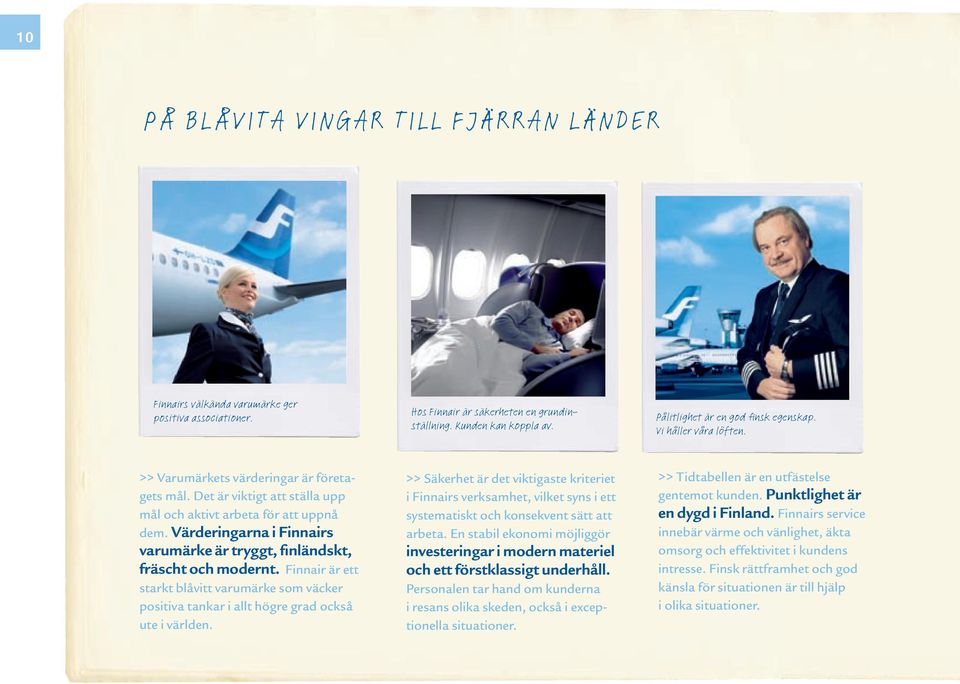 Värderingarna i Finnairs varumärke är tryggt, finländskt, fräscht och modernt. Finnair är ett starkt blåvitt varumärke som väcker positiva tankar i allt högre grad också ute i världen.