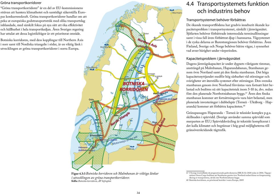 transportkedjan. Även Sveriges regering har uttalat att dessa logistikfrågor är ett prioriterat område. Murmans 4.