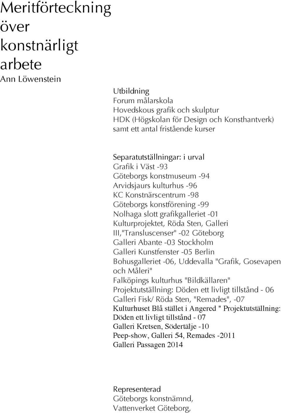 Kulturprojektet, Röda Sten, Galleri III,"Transluscenser" -02 Göteborg Galleri Abante -03 Stockholm Galleri Kunstfenster -05 Berlin Bohusgalleriet -06, Uddevalla "Grafik, Gosevapen och Måleri"